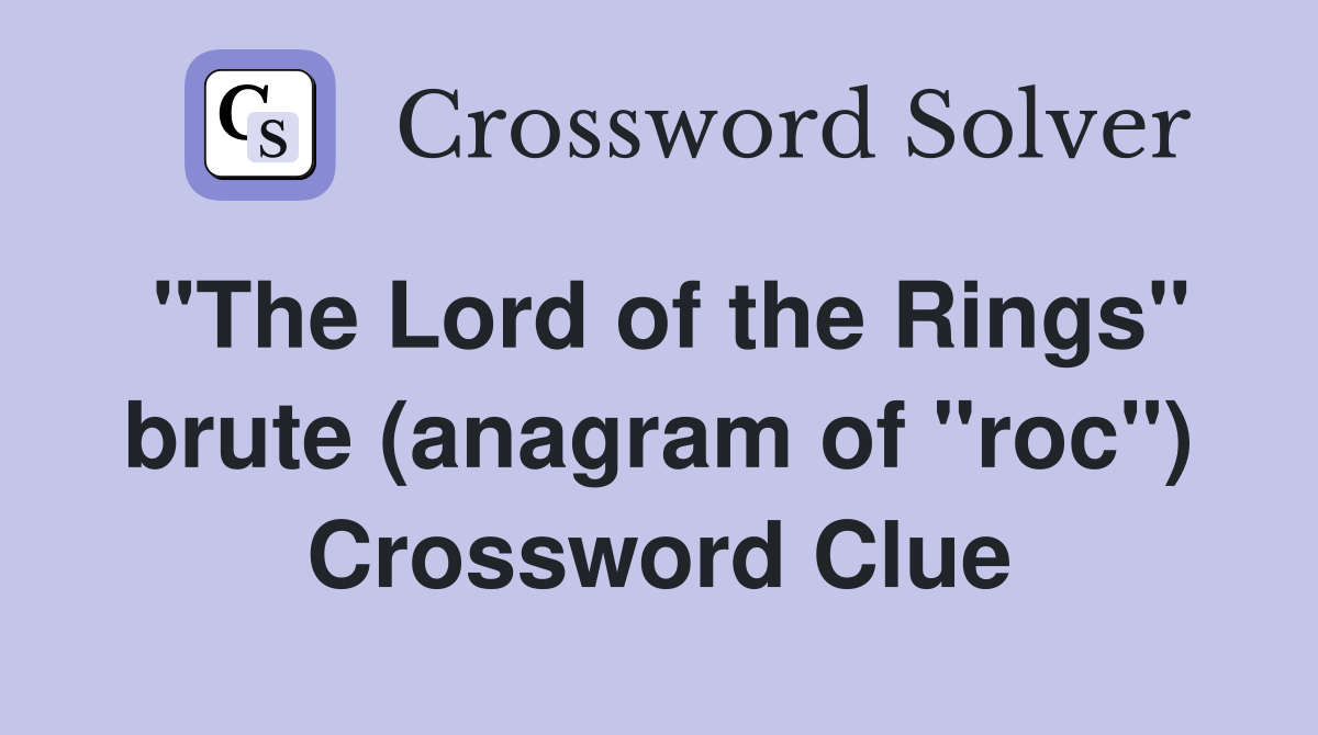 "The Lord of the Rings" brute (anagram of "roc") Crossword Clue